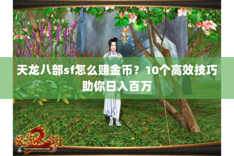 天龙八部sf怎么赚金币？10个高效技巧助你日入百万