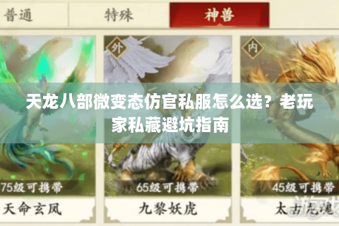 天龙八部微变态仿官私服怎么选？老玩家私藏避坑指南