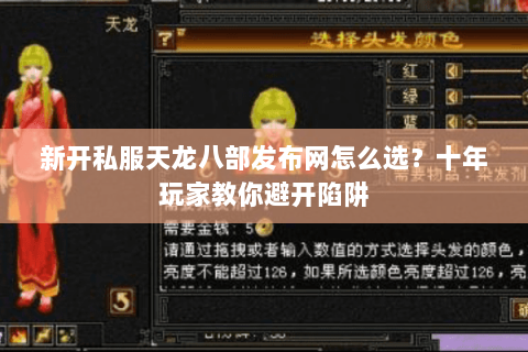 新开私服天龙八部发布网怎么选？十年玩家教你避开陷阱