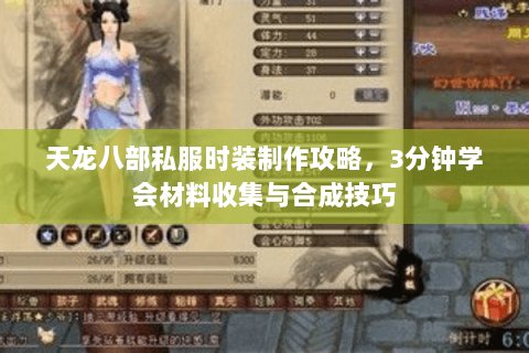 天龙八部私服时装制作攻略，3分钟学会材料收集与合成技巧