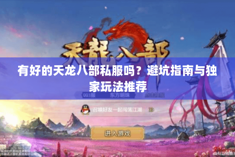 有好的天龙八部私服吗？避坑指南与独家玩法推荐