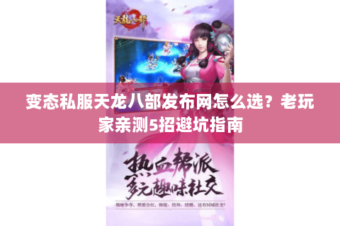 变态私服天龙八部发布网怎么选？老玩家亲测5招避坑指南