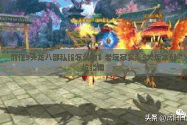 前任3天龙八部私服怎么选？老玩家实测5大版本避坑指南