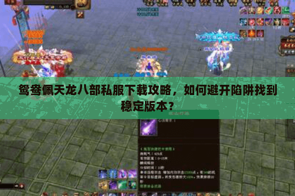 鸳鸯佩天龙八部私服下载攻略，如何避开陷阱找到稳定版本？