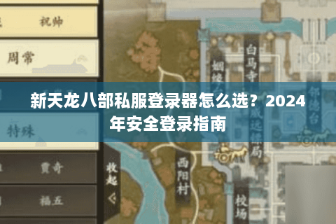 新天龙八部私服登录器怎么选？2024年安全登录指南