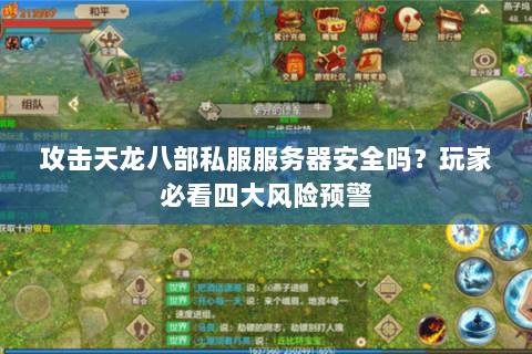攻击天龙八部私服服务器安全吗？玩家必看四大风险预警