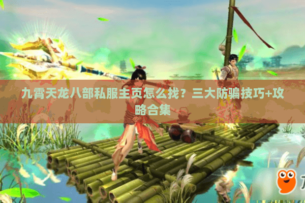 九霄天龙八部私服主页怎么找？三大防骗技巧+攻略合集