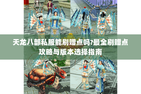 天龙八部私服能刷赠点吗?最全刷赠点攻略与版本选择指南