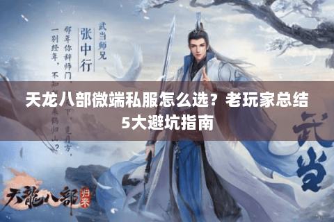 天龙八部微端私服怎么选？老玩家总结5大避坑指南