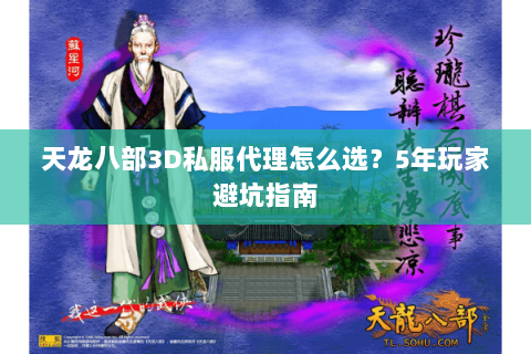 天龙八部3D私服代理怎么选？5年玩家避坑指南