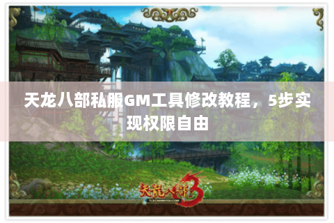 天龙八部私服GM工具修改教程，5步实现权限自由