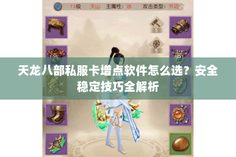 天龙八部私服卡增点软件怎么选？安全稳定技巧全解析