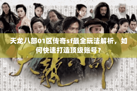 天龙八部01区传奇sf最全玩法解析，如何快速打造顶级账号？