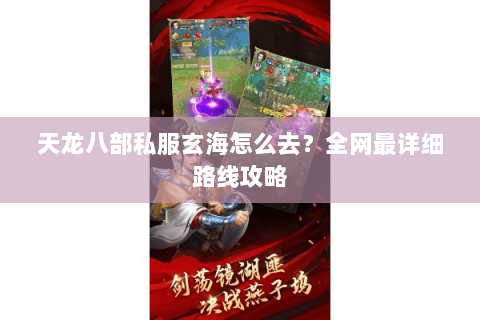 天龙八部私服玄海怎么去？全网最详细路线攻略