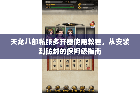天龙八部私服多开器使用教程，从安装到防封的保姆级指南