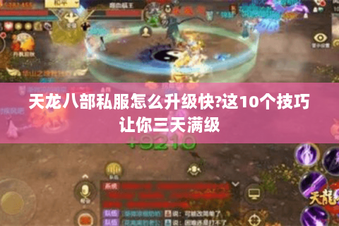 天龙八部私服怎么升级快?这10个技巧让你三天满级