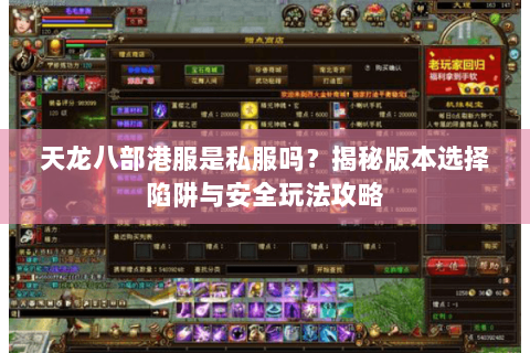 天龙八部港服是私服吗？揭秘版本选择陷阱与安全玩法攻略