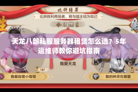 天龙八部私服服务器租赁怎么选？5年运维师教你避坑指南