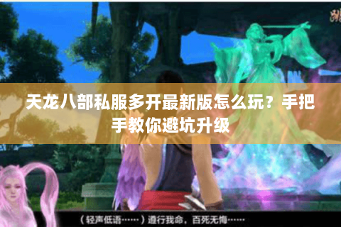 天龙八部私服多开最新版怎么玩？手把手教你避坑升级