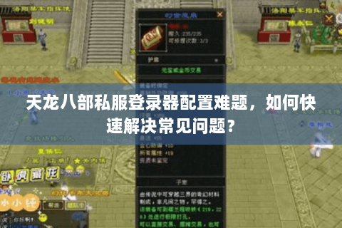 天龙八部私服登录器配置难题，如何快速解决常见问题？
