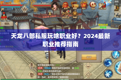 天龙八部私服玩啥职业好？2024最新职业推荐指南