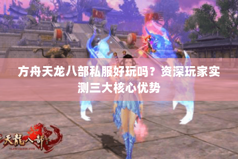 方舟天龙八部私服好玩吗？资深玩家实测三大核心优势