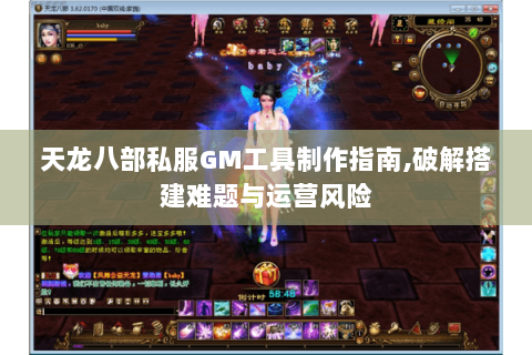 天龙八部私服GM工具制作指南,破解搭建难题与运营风险