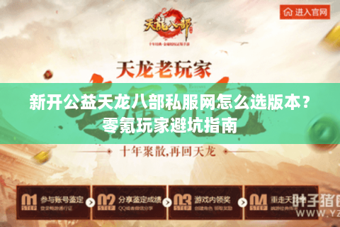 新开公益天龙八部私服网怎么选版本？零氪玩家避坑指南