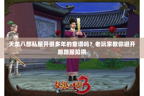 天龙八部私服开很多年的靠谱吗？老玩家教你避开跑路服陷阱
