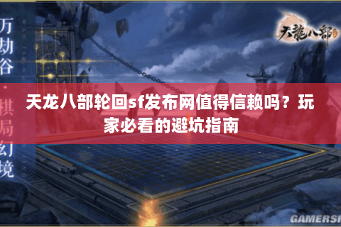 天龙八部轮回sf发布网值得信赖吗？玩家必看的避坑指南
