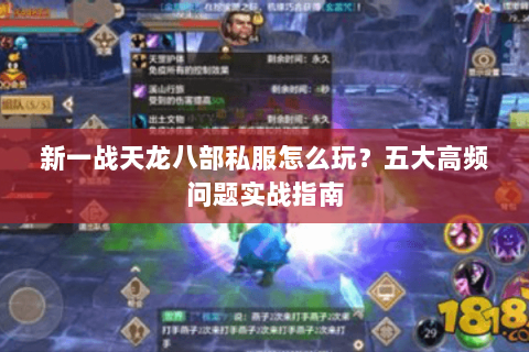 新一战天龙八部私服怎么玩？五大高频问题实战指南