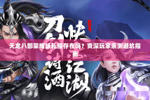 天龙八部荣耀版私服存在吗？资深玩家亲测避坑指南