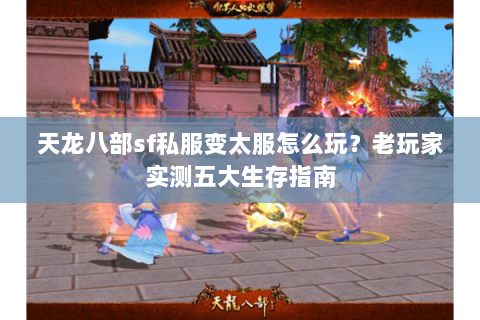 天龙八部sf私服变太服怎么玩？老玩家实测五大生存指南