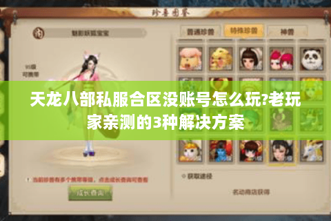 天龙八部私服合区没账号怎么玩?老玩家亲测的3种解决方案