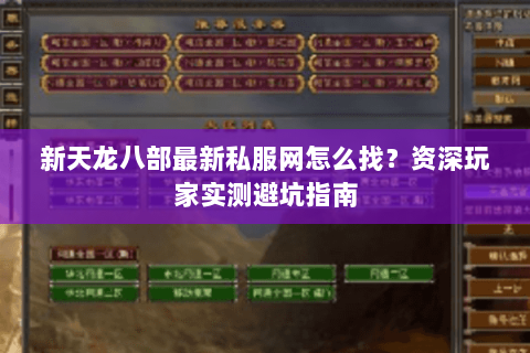 新天龙八部最新私服网怎么找？资深玩家实测避坑指南