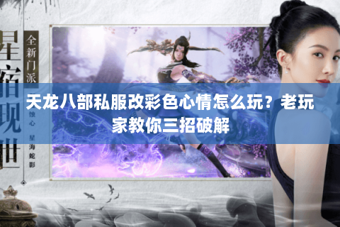 天龙八部私服改彩色心情怎么玩？老玩家教你三招破解