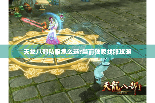 天龙八部私服怎么选?当前独家找服攻略
