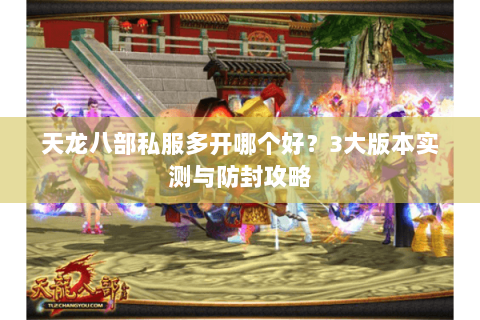 天龙八部私服多开哪个好？3大版本实测与防封攻略
