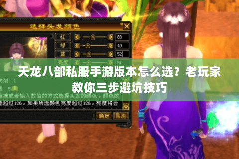 天龙八部私服手游版本怎么选？老玩家教你三步避坑技巧