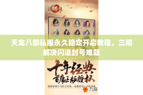 天龙八部私服永久稳定开启教程，三招解决闪退封号难题