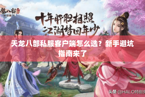 天龙八部私服客户端怎么选？新手避坑指南来了