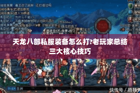 天龙八部私服装备怎么打?老玩家总结三大核心技巧