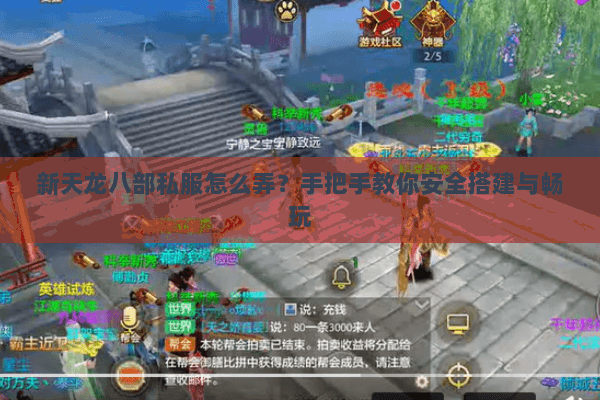 新天龙八部私服怎么弄？手把手教你安全搭建与畅玩