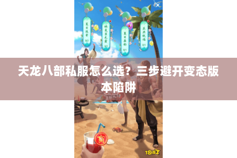天龙八部私服怎么选？三步避开变态版本陷阱