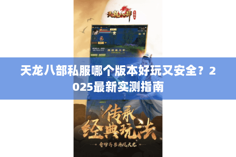 天龙八部私服哪个版本好玩又安全？2025最新实测指南