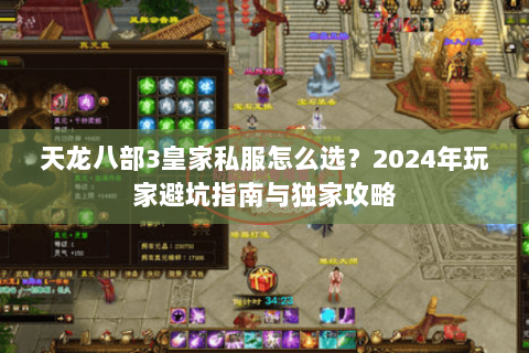 天龙八部3皇家私服怎么选？2024年玩家避坑指南与独家攻略