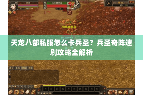 天龙八部私服怎么卡兵圣？兵圣奇阵速刷攻略全解析