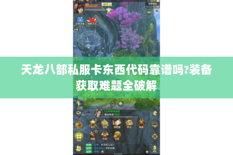 天龙八部私服卡东西代码靠谱吗?装备获取难题全破解