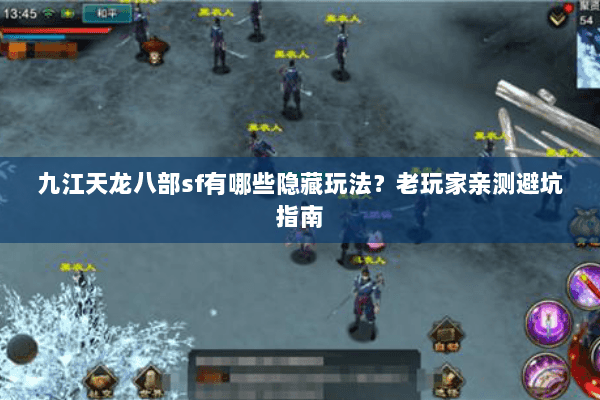 九江天龙八部sf有哪些隐藏玩法？老玩家亲测避坑指南
