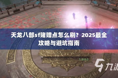 天龙八部sf赌赠点怎么刷？2025最全攻略与避坑指南